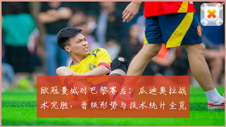 欧冠曼城对巴黎赛后：瓜迪奥拉战术完胜，晋级形势与技术统计全览