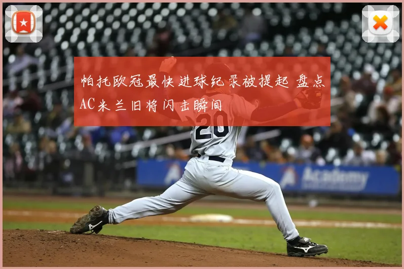 帕托欧冠最快进球纪录被提起 盘点AC米兰旧将闪击瞬间