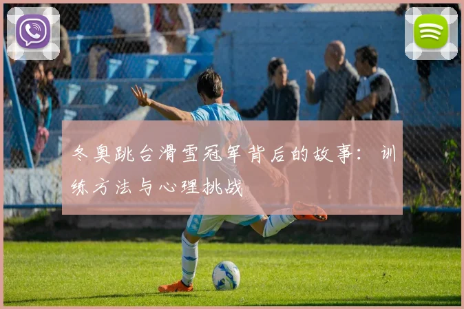 冬奥跳台滑雪冠军背后的故事：训练方法与心理挑战