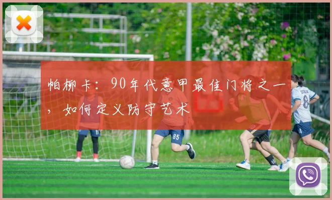 帕柳卡：90年代意甲最佳门将之一，如何定义防守艺术